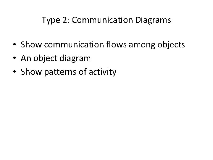 Type 2: Communication Diagrams • Show communication flows among objects • An object diagram