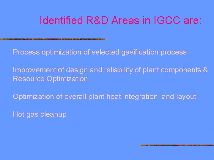 Identified R&D Areas in IGCC are: Process optimization of selected gasification process Improvement of