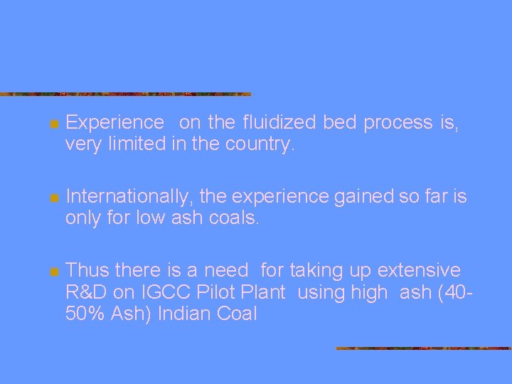 n Experience on the fluidized bed process is, very limited in the country. n