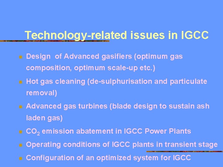 Technology-related issues in IGCC n Design of Advanced gasifiers (optimum gas composition, optimum scale-up