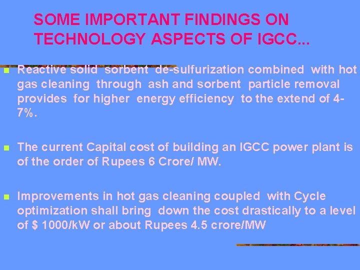 SOME IMPORTANT FINDINGS ON TECHNOLOGY ASPECTS OF IGCC. . . n Reactive solid sorbent