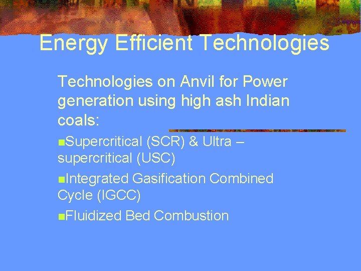 Energy Efficient Technologies on Anvil for Power generation using high ash Indian coals: n.