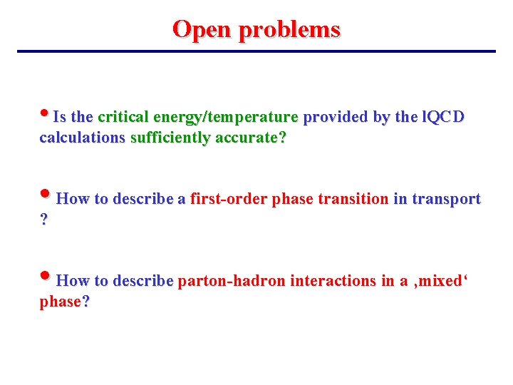 Open problems • Is the critical energy/temperature provided by the l. QCD calculations sufficiently