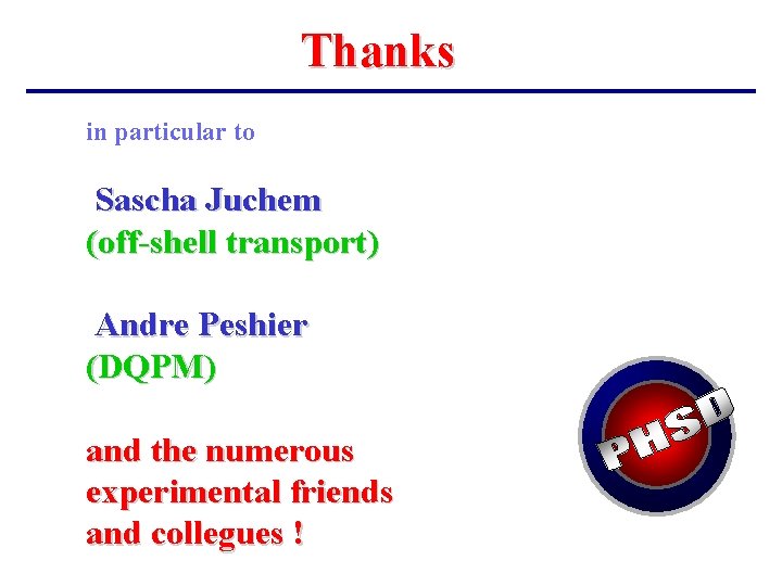 Thanks in particular to Sascha Juchem (off-shell transport) Andre Peshier (DQPM) and the numerous