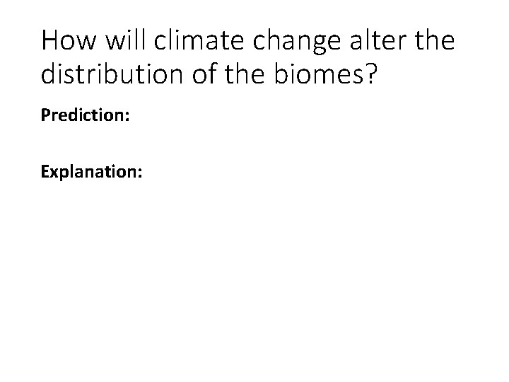 How will climate change alter the distribution of the biomes? Prediction: Explanation: 