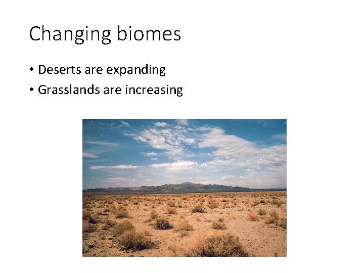 Changing biomes • Deserts are expanding • Grasslands are increasing 