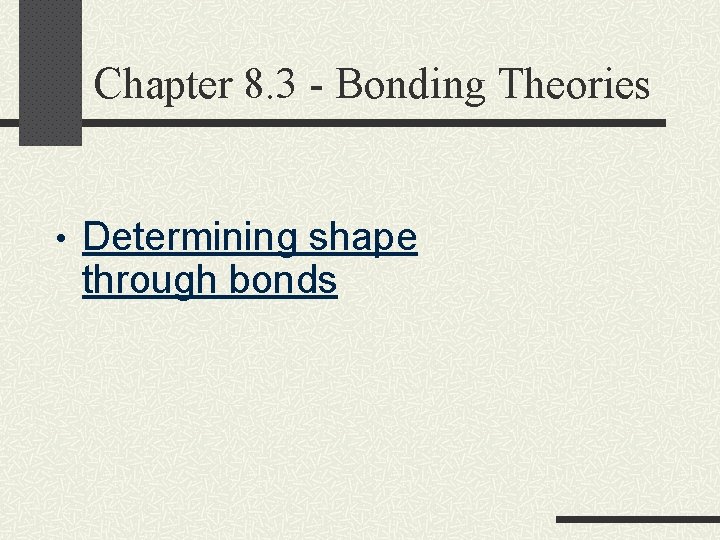 Chapter 8. 3 - Bonding Theories • Determining shape through bonds 