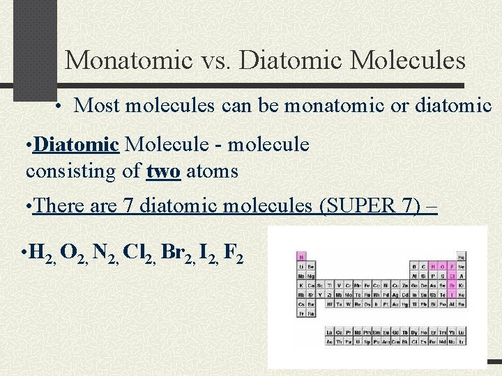 Monatomic vs. Diatomic Molecules • Most molecules can be monatomic or diatomic • Diatomic