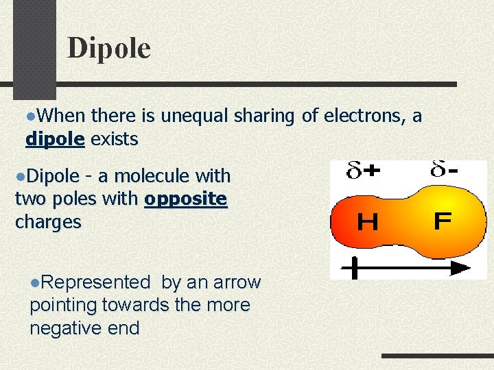 Dipole l. When there is unequal sharing of electrons, a dipole exists l. Dipole