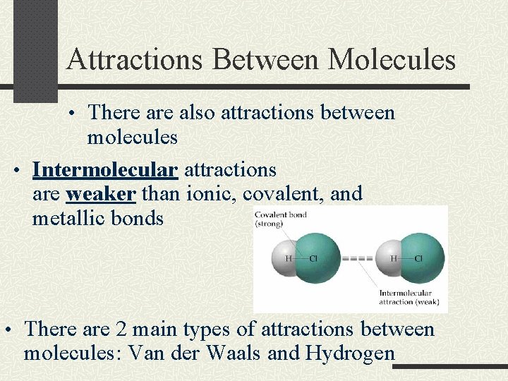 Attractions Between Molecules • There also attractions between molecules • Intermolecular attractions are weaker