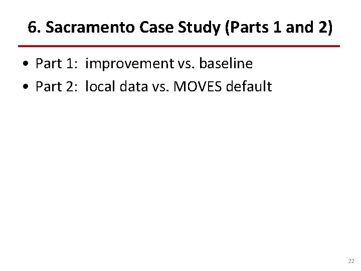 6. Sacramento Case Study (Parts 1 and 2) • Part 1: improvement vs. baseline