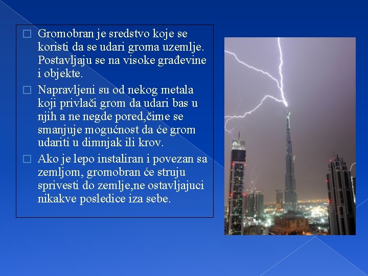 Gromobran je sredstvo koje se koristi da se udari groma uzemlje. Postavljaju se na
