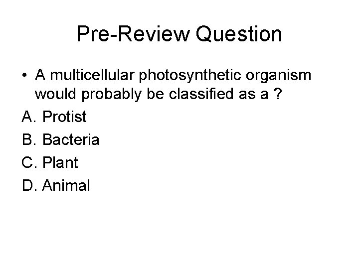 Pre-Review Question • A multicellular photosynthetic organism would probably be classified as a ?