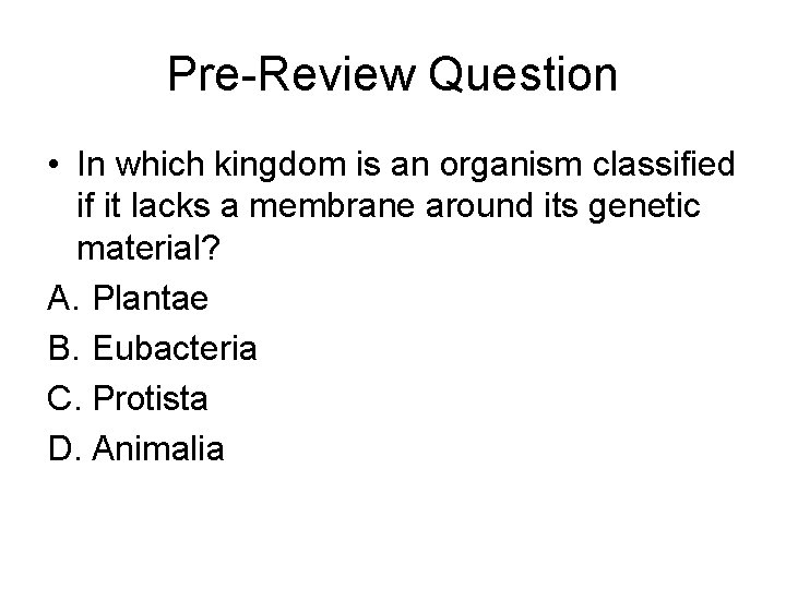 Pre-Review Question • In which kingdom is an organism classified if it lacks a