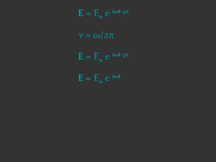 E = Eo e iωt-γx ν = ω/2π E = Eo e iωt-γx E