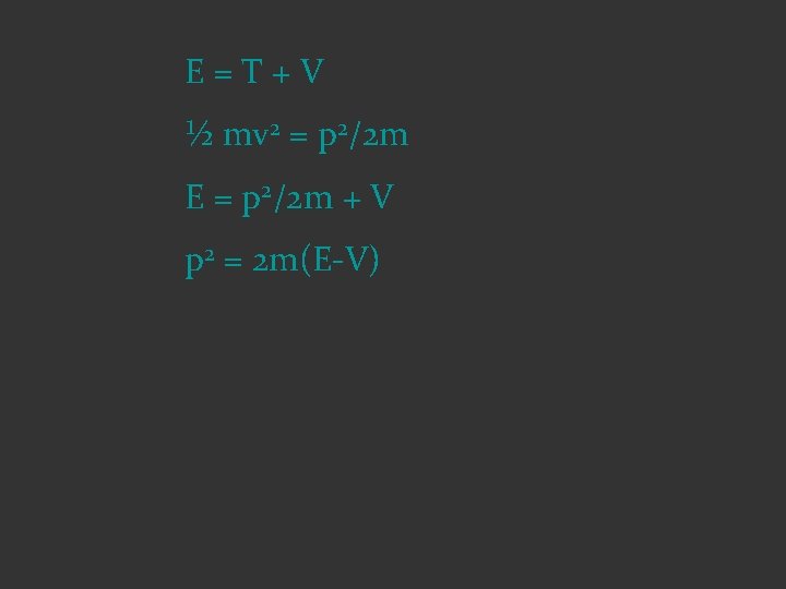 E=T+V ½ mv 2 = p 2/2 m E = p 2/2 m +