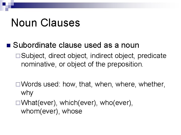 Noun Clauses n Subordinate clause used as a noun ¨ Subject, direct object, indirect