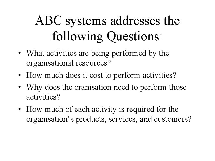 ABC systems addresses the following Questions: • What activities are being performed by the