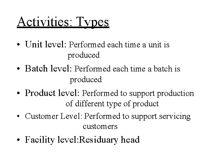 Activities: Types • Unit level: Performed each time a unit is produced • Batch