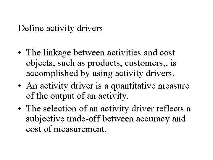 Define activity drivers • The linkage between activities and cost objects, such as products,