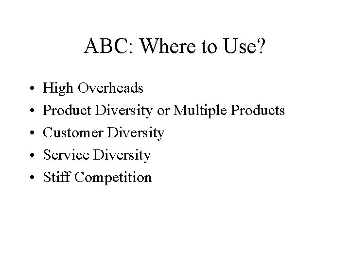 ABC: Where to Use? • • • High Overheads Product Diversity or Multiple Products