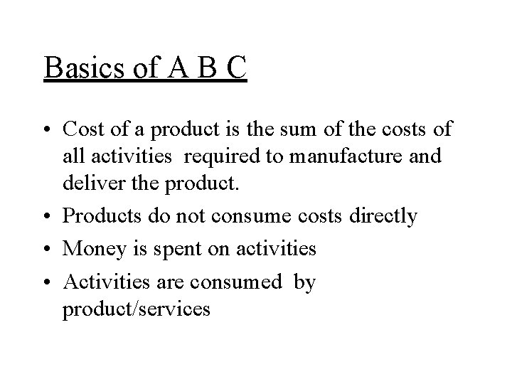 Basics of A B C • Cost of a product is the sum of