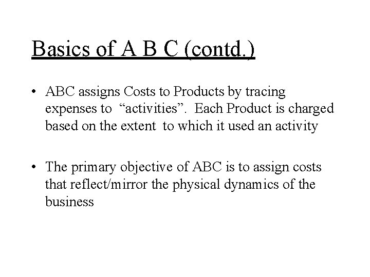 Basics of A B C (contd. ) • ABC assigns Costs to Products by