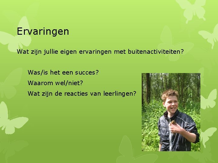 Ervaringen Wat zijn jullie eigen ervaringen met buitenactiviteiten? Was/is het een succes? Waarom wel/niet?