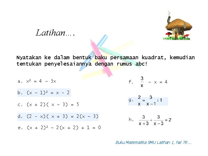 Latihan…. Nyatakan ke dalam bentuk baku persamaan kuadrat, kemudian tentukan penyelesaiannya dengan rumus abc!