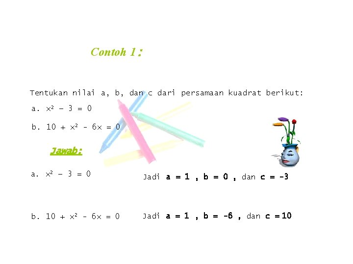 Contoh 1: Tentukan nilai a, b, dan c dari persamaan kuadrat berikut: a. x