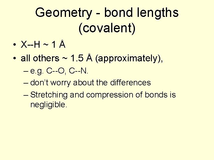 Geometry - bond lengths (covalent) • X--H ~ 1 Å • all others ~