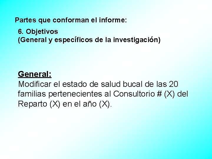 Partes que conforman el informe: 6. Objetivos (General y específicos de la investigación) General: