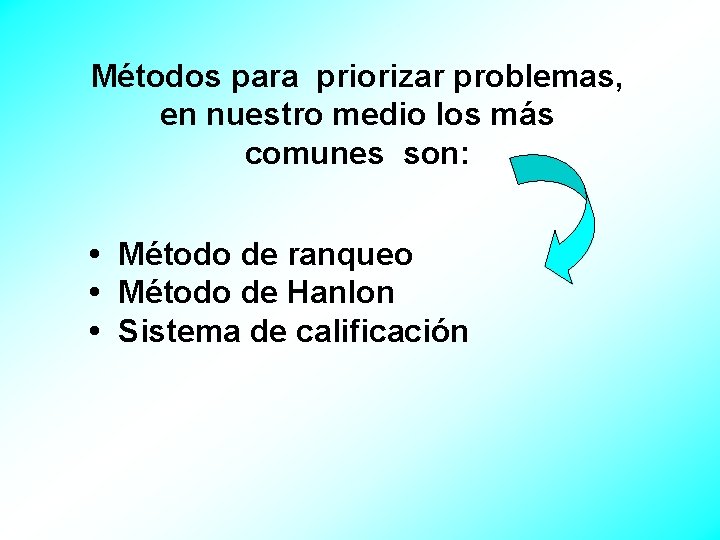 Métodos para priorizar problemas, en nuestro medio los más comunes son: • Método de