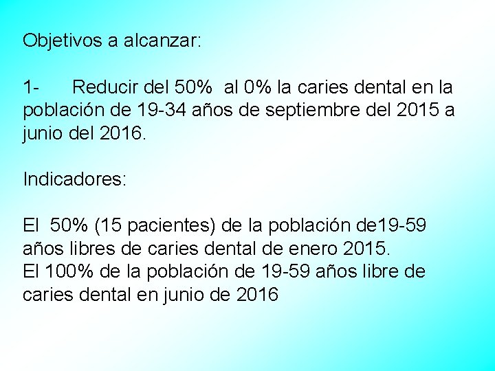 Objetivos a alcanzar: 1 Reducir del 50% al 0% la caries dental en la