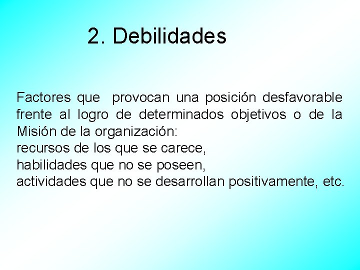2. Debilidades Factores que provocan una posición desfavorable frente al logro de determinados objetivos