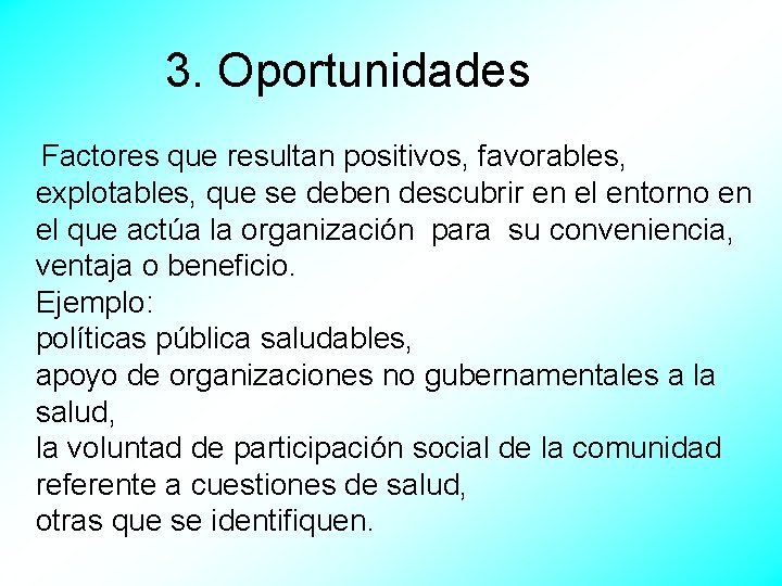 3. Oportunidades Factores que resultan positivos, favorables, explotables, que se deben descubrir en el