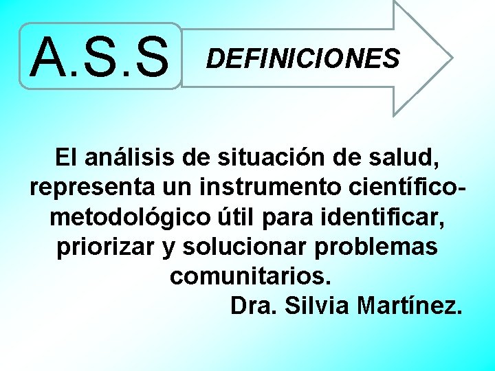 A. S. S DEFINICIONES El análisis de situación de salud, representa un instrumento científicometodológico