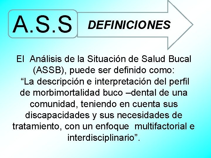 A. S. S DEFINICIONES El Análisis de la Situación de Salud Bucal (ASSB), puede