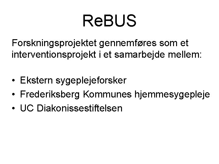 Re. BUS Forskningsprojektet gennemføres som et interventionsprojekt i et samarbejde mellem: • Ekstern sygeplejeforsker