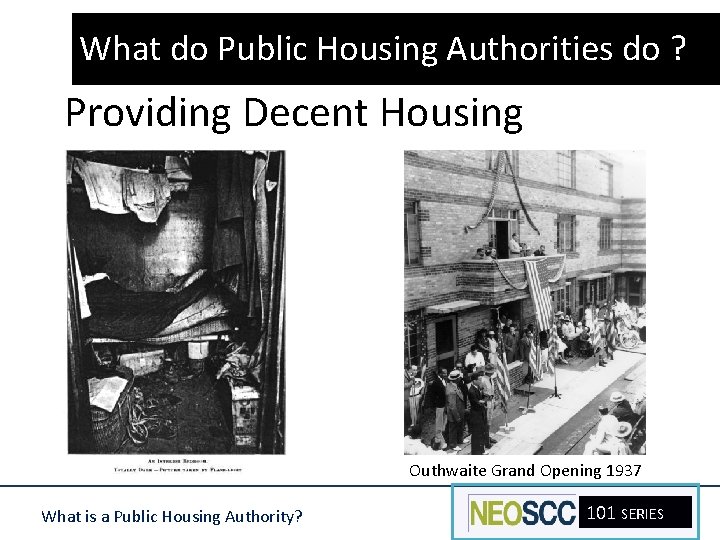What do Public Housing Authorities do ? Providing Decent Housing Outhwaite Grand Opening 1937