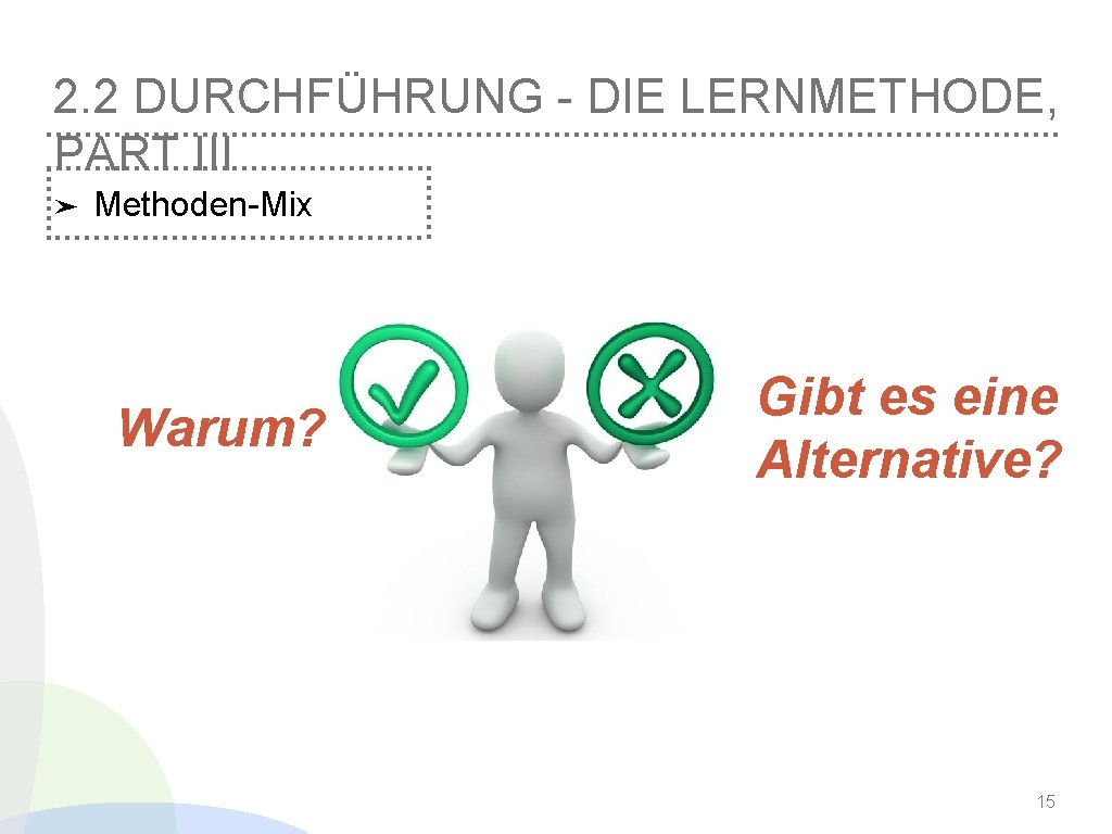 2. 2 DURCHFÜHRUNG - DIE LERNMETHODE, PART III ➤ Methoden-Mix Warum? Gibt es eine