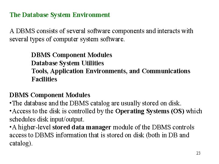 The Database System Environment A DBMS consists of several software components and interacts with