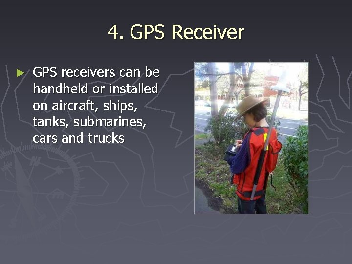 4. GPS Receiver ► GPS receivers can be handheld or installed on aircraft, ships,