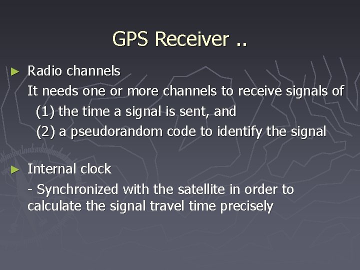 GPS Receiver. . Radio channels It needs one or more channels to receive signals