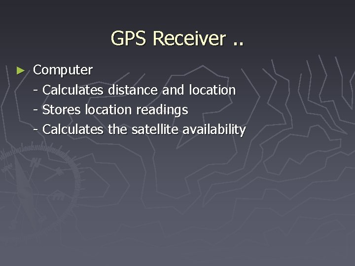 GPS Receiver. . ► Computer - Calculates distance and location - Stores location readings