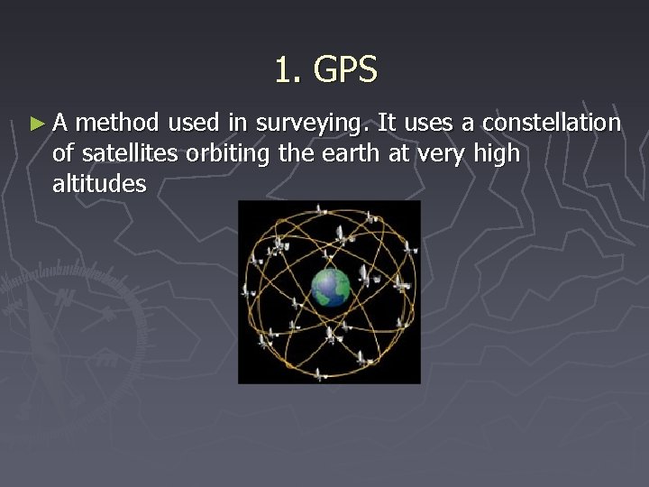 1. GPS ► A method used in surveying. It uses a constellation of satellites