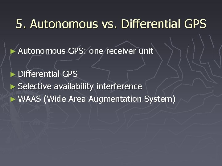 5. Autonomous vs. Differential GPS ► Autonomous GPS: one receiver unit ► Differential GPS