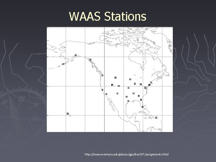 WAAS Stations http: //www. montana. edu/places/gps/lres 357/assignments. html 