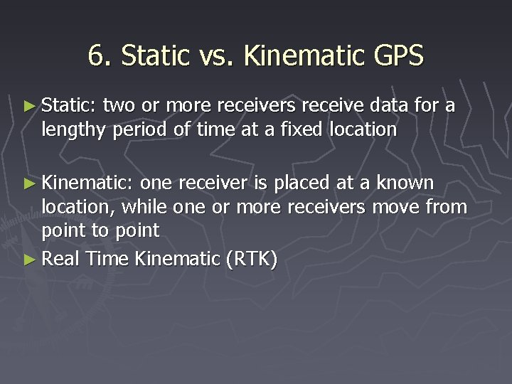 6. Static vs. Kinematic GPS ► Static: two or more receivers receive data for
