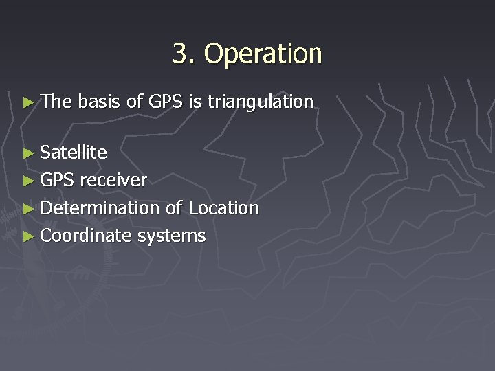 3. Operation ► The basis of GPS is triangulation ► Satellite ► GPS receiver